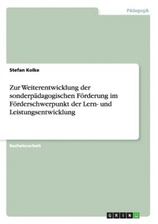Kniha Zur Weiterentwicklung der sonderpadagogischen Foerderung im Foerderschwerpunkt der Lern- und Leistungsentwicklung Stefan Kolke