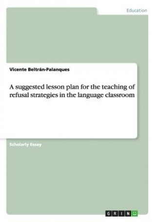 Könyv suggested lesson plan for the teaching of refusal strategies in the language classroom Vicente Beltrán-Palanques