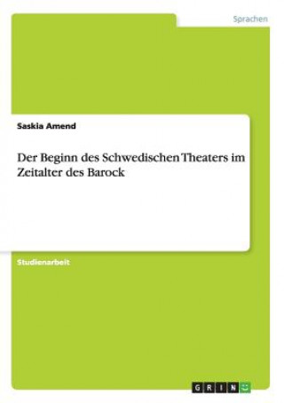 Książka Beginn des Schwedischen Theaters im Zeitalter des Barock Saskia Amend