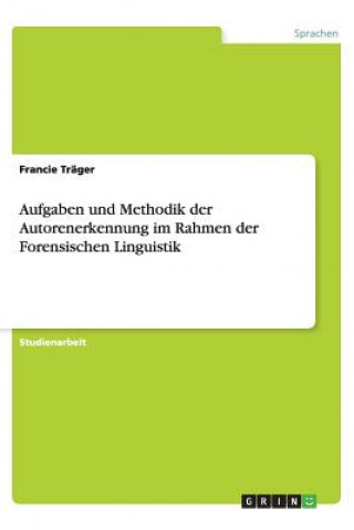 Kniha Aufgaben Und Methodik Der Autorenerkennung Im Rahmen Der Forensischen Linguistik Francie Träger
