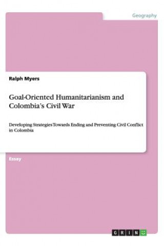 Kniha Goal-Oriented Humanitarianism and Colombia's Civil War Ralph Myers