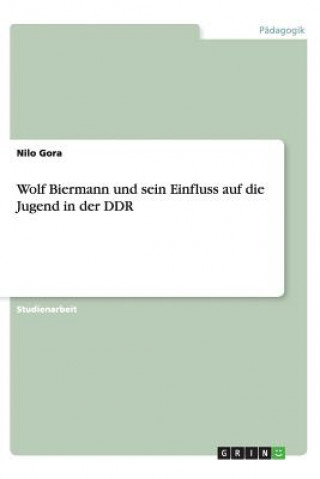 Carte Wolf Biermann Und Sein Einfluss Auf Die Jugend in Der Ddr Nilo Gora