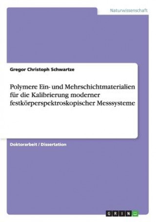 Kniha Polymere Ein- und Mehrschichtmaterialien fur die Kalibrierung moderner festkoerperspektroskopischer Messsysteme Gregor Christoph Schwartze