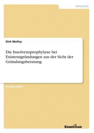 Könyv Insolvenzprophylaxe bei Existenzgrundungen aus der Sicht der Grundungsberatung Dirk Wollny