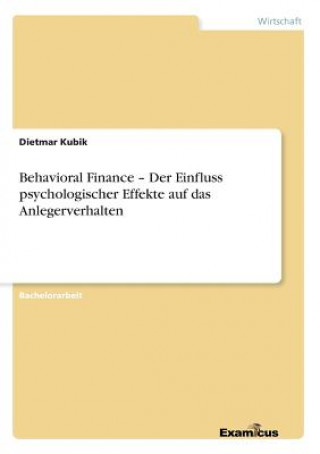 Книга Behavioral Finance - Der Einfluss psychologischer Effekte auf das Anlegerverhalten Dietmar Kubik