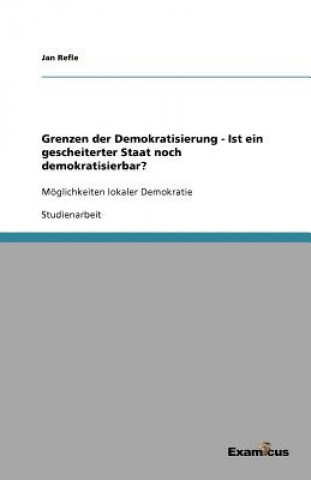 Kniha Grenzen der Demokratisierung - Ist ein gescheiterter Staat noch demokratisierbar? Jan Refle
