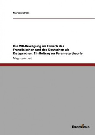 Книга WH-Bewegung im Erwerb des Franzoesischen und des Deutschen als Erstsprachen. Ein Beitrag zur Parametertheorie Markus Mross