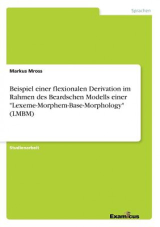 Kniha Beispiel einer flexionalen Derivation im Rahmen des Beardschen Modells einer Lexeme-Morphem-Base-Morphology (LMBM) Markus Mross