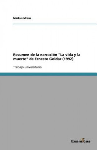 Könyv Resumen de la Narraci n La Vida Y La Muerte de Ernesto Goldar (1992) Markus Mross