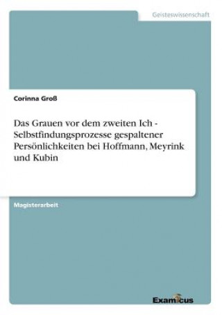 Book Grauen vor dem zweiten Ich - Selbstfindungsprozesse gespaltener Persoenlichkeiten bei Hoffmann, Meyrink und Kubin Corinna Groß