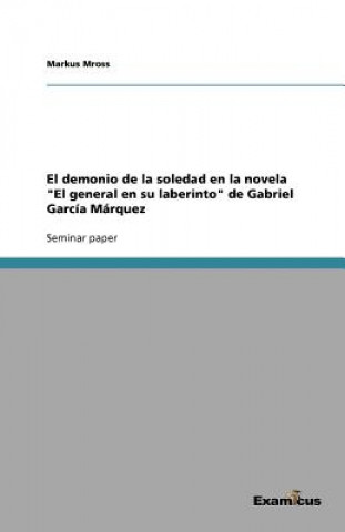Carte demonio de la soledad en la novela El general en su laberinto de Gabriel Garcia Marquez Markus Mross
