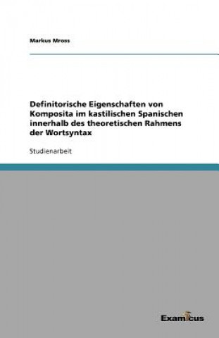 Książka Definitorische Eigenschaften Von Komposita Im Kastilischen Spanischen Innerhalb Des Theoretischen Rahmens Der Wortsyntax Markus Mross