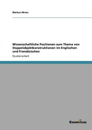 Könyv Wissenschaftliche Positionen zum Thema von Doppelobjektkonstruktionen im Englischen und Franzoesischen Markus Mross