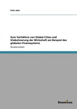 Carte Zum Verhaltnis von Global Cities und Globalisierung der Wirtschaft am Beispiel des globalen Finanzsystems Felix Jahn