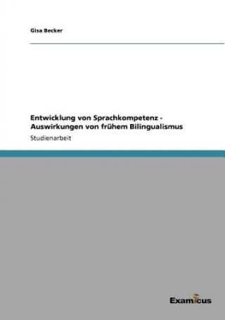 Könyv Entwicklung von Sprachkompetenz - Auswirkungen von fruhem Bilingualismus Gisa Becker