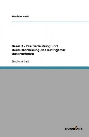 Kniha Basel 2 - Die Bedeutung und Herausforderung des Ratings fur Unternehmen Matthias Koch