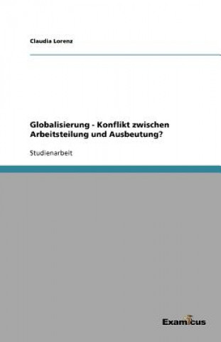 Kniha Globalisierung - Konflikt zwischen Arbeitsteilung und Ausbeutung? Claudia Lorenz