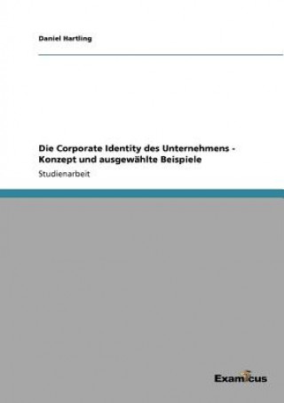 Kniha Corporate Identity des Unternehmens - Konzept und ausgewahlte Beispiele Daniel Hartling