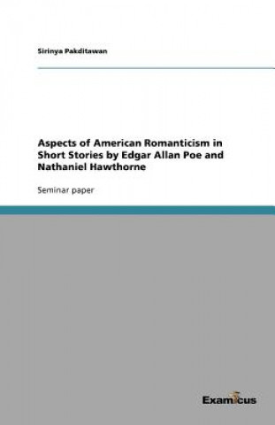 Knjiga Aspects of American Romanticism in Short Stories by Edgar Allan Poe and Nathaniel Hawthorne Sirinya Pakditawan