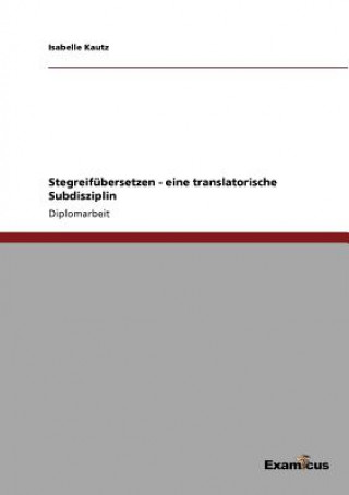 Книга Stegreifubersetzen - eine translatorische Subdisziplin Isabelle Kautz