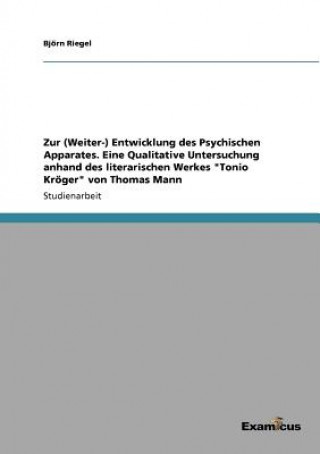 Buch Zur (Weiter-) Entwicklung des Psychischen Apparates. Eine Qualitative Untersuchung anhand des literarischen Werkes Tonio Kroeger von Thomas Mann Björn Riegel