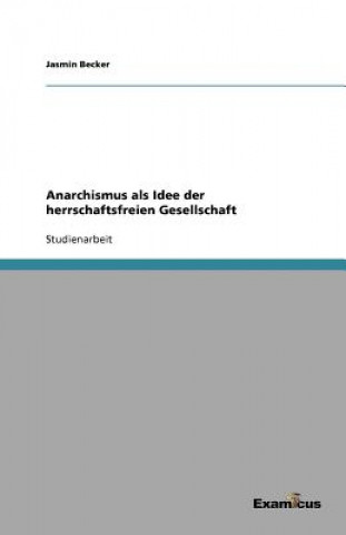 Könyv Anarchismus ALS Idee Der Herrschaftsfreien Gesellschaft Jasmin Becker
