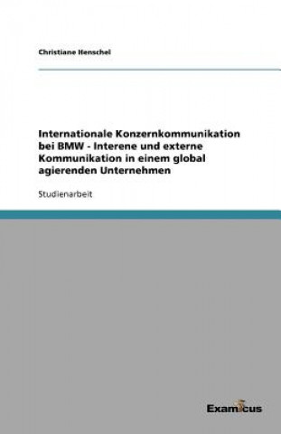 Carte Internationale Konzernkommunikation bei BMW - Interne und externe Kommunikation in einem global agierenden Unternehmen Christiane Henschel