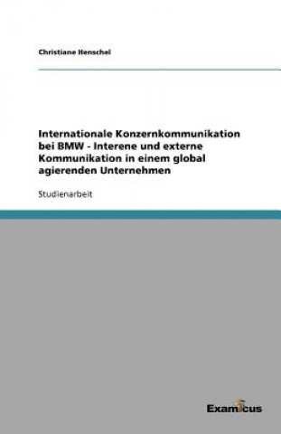 Libro Internationale Konzernkommunikation bei BMW - Interne und externe Kommunikation in einem global agierenden Unternehmen Christiane Henschel