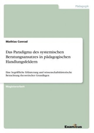 Könyv Paradigma des systemischen Beratungsansatzes in padagogischen Handlungsfeldern Mathias Conrad