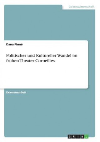 Könyv Politischer und Kultureller Wandel im fruhen Theater Corneilles Dana Finné