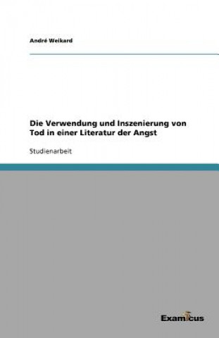 Kniha Verwendung und Inszenierung von Tod in einer Literatur der Angst André Weikard