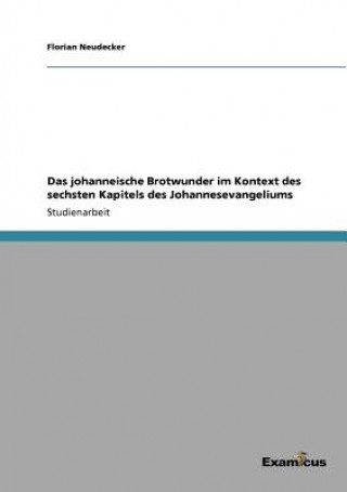 Kniha johanneische Brotwunder im Kontext des sechsten Kapitels des Johannesevangeliums Florian Neudecker