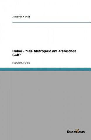 Könyv Dubai - "Die Metropole am arabischen Golf" Jennifer Kahnt