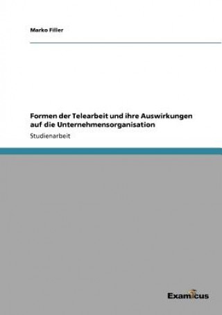 Könyv Formen der Telearbeit und ihre Auswirkungen auf die Unternehmensorganisation Marko Filler