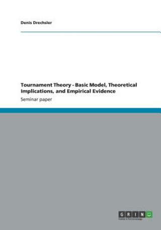 Könyv Tournament Theory - Basic Model, Theoretical Implications, and Empirical Evidence Denis Drechsler