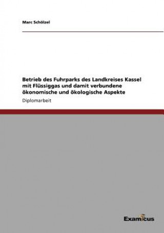 Książka Betrieb des Fuhrparks des Landkreises Kassel mit Flussiggas und damit verbundene oekonomische und oekologische Aspekte Marc Schölzel