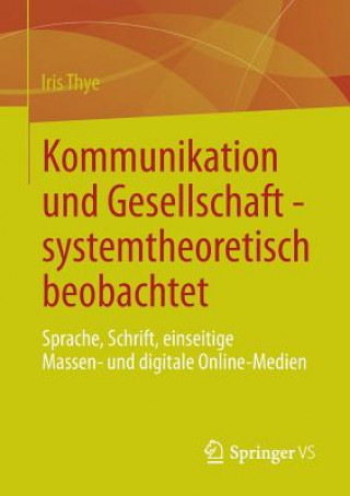 Könyv Kommunikation Und Gesellschaft - Systemtheoretisch Beobachtet Iris Thye