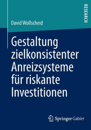 Книга Gestaltung zielkonsistenter Anreizsysteme fur riskante Investitionen David Wollscheid