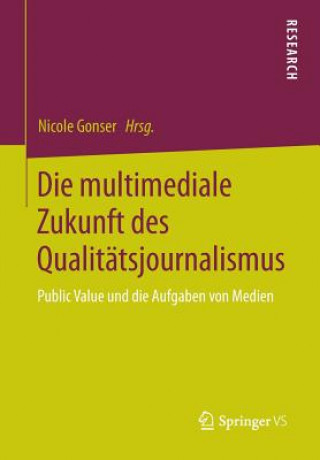 Kniha Die Multimediale Zukunft Des Qualitatsjournalismus Nicole Gonser