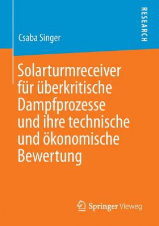 Книга Solarturmreceiver Fur UEberkritische Dampfprozesse Und Ihre Technische Und OEkonomische Bewertung Csaba Singer