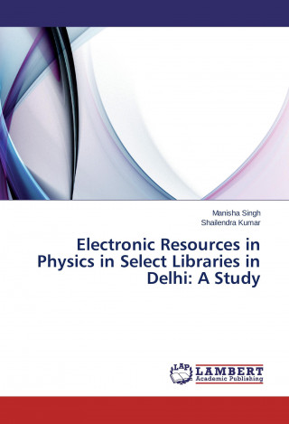 Knjiga Electronic Resources in Physics in Select Libraries in Delhi: A Study Manisha Singh