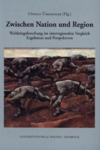 Książka Zwischen Nation und Region. Weltkriegsforschung im interregionalen Vergleich Oswald Überegger