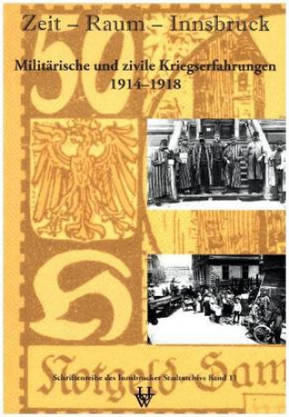 Könyv Zeit - Raum - Innsbruck 11: Militärische und zivile Kriegserfahrungen 1914-1918 Gunda Barth-Scalmani