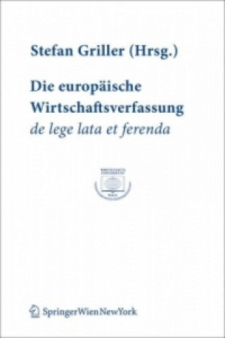 Книга Die europäische Wirtschaftsverfassung de lege lata et ferenda Stefan Griller