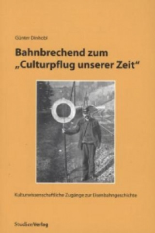 Könyv Bahnbrechend zum "Culturpflug unserer Zeit" Günter Dinhobl