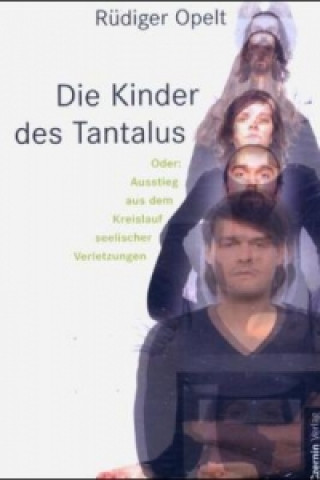 Kniha Die Kinder des Tantalus oder Ausstieg aus dem Kreislauf seelischer Verletzungen Rüdiger Opelt