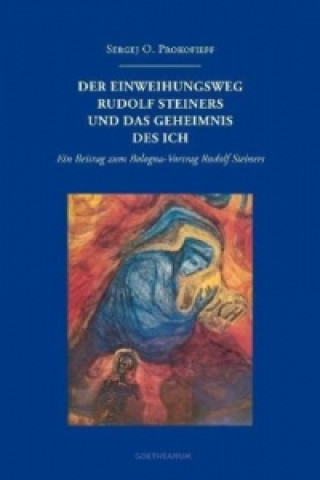 Könyv Der Einweihungsweg Rudolf Steiners und das Geheimnis des Ich Sergej O. Prokofieff