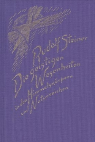 Kniha Die geistigen Wesenheiten in den Himmelskörpern und Naturreichen Rudolf Steiner