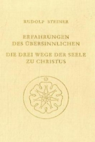 Kniha Erfahrungen des Übersinnlichen. Die drei Wege der Seele zu Christus Rudolf Steiner