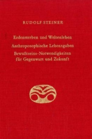 Könyv Erdensterben und Weltenleben. Anthroposophische Lebensgaben. Bewusstseins-Notwendigkeiten für Gegenwart und Zukunft Rudolf Steiner